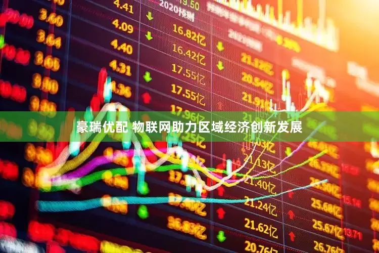 豪瑞优配 物联网助力区域经济创新发展